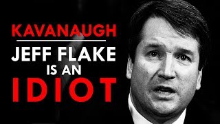 Jeff Flake is an Idiot  The Kavanaugh Appointment [upl. by Ecidnarb]