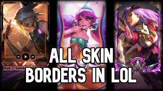 All 330 Skin Borders In League of Legends [upl. by Ahseei]