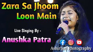 Zara Sa Jhoom Loon Main  Live Singing By  Anushka Patra [upl. by Tav]