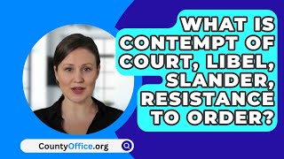 What Is Contempt Of Court Libel Slander Resistance To Order  CountyOfficeorg [upl. by Halehs]