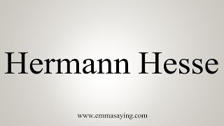 How To Say Hermann Hesse [upl. by Anirrak]