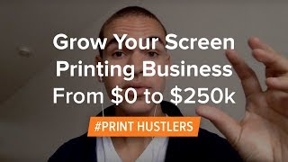 How To Grow Your Screen Printing Business From 0 to 250k [upl. by Letsyrc514]