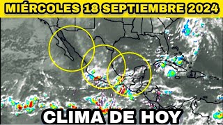 EL CLIMA DE HOY PARA MÉXICO ESTÁ MIÉRCOLES 18 SEPTIEMBRE 2024 [upl. by Seafowl]