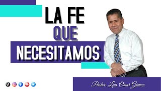 Pastor Luis Omar Gómez LA FE QUE NECESITAMOS [upl. by Enirok]