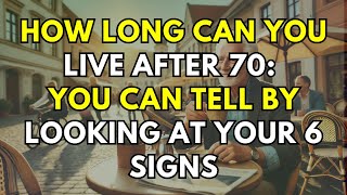 How Long Can You Live After 70 You Can Tell by Looking at Your 6 Signs [upl. by Eeliab]