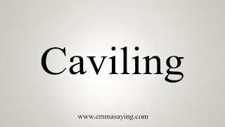 How To Say Caviling [upl. by Seniag]