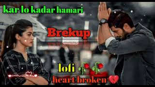 kar lo Kadar Hamari breakup lofi  hard broken song hindi [upl. by Christa]