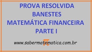 PROVA RESOLVIDA  BANESTES 2018  MATEMÁTICA FINANCEIRA  PARTE I [upl. by Banquer]