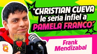 FRANK MENDIZABAL CHRISTIAN CUEVA le sería infiel a PAMELA FRANCO según sus cartas  NUEVA Q [upl. by Bernardine793]