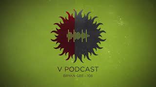 V Podcast 106  Hosted by Bryan Gee [upl. by Carmon27]