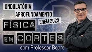 ONDULATÓRIA  APROFUNDAMENTO  ENEM 2023  FÍSICA EM CORTES com PROFESSOR BOARO [upl. by White]