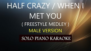 HALF CRAZY  WHEN I MET YOU MALE VERSION FREESTYLE MEDLEY PH KARAOKE PIANO by REQUEST COVERCY [upl. by Yort]