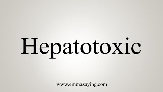 How To Say Hepatotoxic [upl. by Htebharas879]