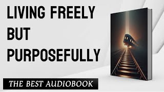 Audiobook  Living Freely but Purposefully [upl. by Aiahc]