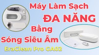 Máy làm sạch bằng sóng siêu âm EraClean Pro GA02  Đời 2021 Mạnh Hơn Tốt Hơn [upl. by Fawnia]