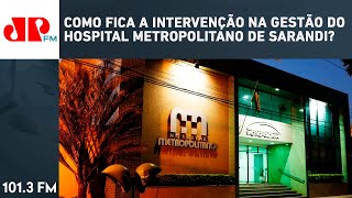 COMO FICA A INTERVENÇÃO NA GESTÃO DO HOSPITAL METROPOLITANO DE SARANDI [upl. by Ecirtaeb]