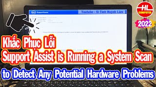 Khắc Phục Lỗi SupportAssist is Running a System Scan to Detect Any Potential Hardware Problems [upl. by Deenya]