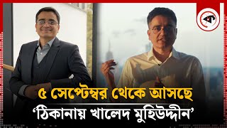 নতুন কর্মস্থলে যোগ দিলেন খালেদ মুহিউদ্দীন  Thikana khaled mohiuddin  Kalbela [upl. by Ibed350]