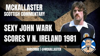 Sexy John Wark Scores Again for Scotland v N Ireland Allaster McKallaster Scottish Commentary [upl. by Swartz160]