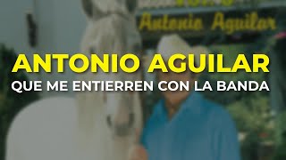 Antonio Aguilar  Que Me Entierren con la Banda Audio Oficial [upl. by Kentiggerma776]