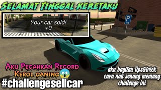 SELAMAT TINGGAL KERETAKU😓  CHALLENGESELLCAR  AKU PECAHKAN RECORD KEROL GAMING😱 [upl. by Llyrrad]