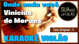 Vinicius de Moraes  Onde anda você  Karaokê Violão [upl. by Smalley]