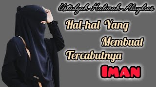 USTADZAH HALIMAH ALAYDRUS  HALHAL YANG MEMBUAT TERCABUTNYA IMAN [upl. by Nesaj]