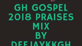 GH GOSPEL 2018 PRAISES MIX BY DEEJAYKKGH [upl. by Sardella]