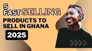 5 fast selling products to sell in Ghana 2025 [upl. by Naitsirhk696]