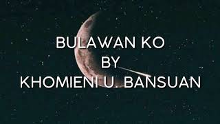 BULAWAN KO by KHOMIENI U BANSUAN lyrics  MAGUINDANAON SONG [upl. by Hadeehsar434]