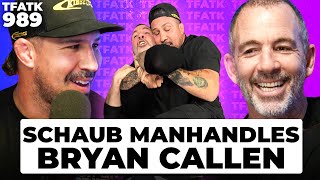 Brendan Schaub MANHANDLES Bryan Callen  TFATK Ep 989 [upl. by Edmondo321]