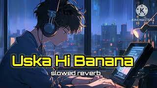 Uska Hi BananaSlowed  Reverb  Female Version  lofi LOFIAVIRAL [upl. by Clauddetta996]