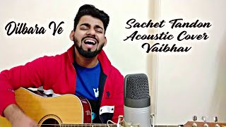 Dilbara  Pati Patni aur woh  Kartik Aryan  Sachet  Parampara  Acoustic Cover  Vaibhav [upl. by Yasmar]