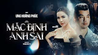 MẶC ĐỊNH ANH SAI  ƯNG HOÀNG PHÚC  OFFICIAL MUSIC VIDEO [upl. by Nic]