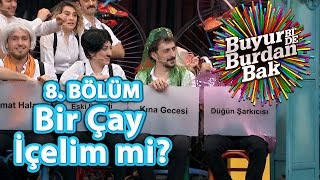 Buyur Bide Burdan Bak 8 Bölüm Bir Çay İçelim mi [upl. by Lenahtan]