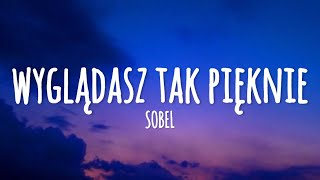 Sobel  Wyglądasz Tak Pięknie lyrics [upl. by Hutner]