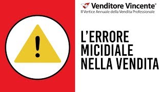 TECNICHE DI VENDITA  L’errore micidiale nella vendita [upl. by Kaenel242]