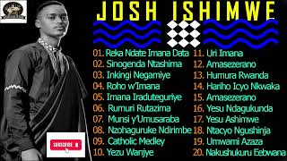 Josh ISHIMWE Best Songs  Josh ISHIMWE Greatest Full Album [upl. by Trina]