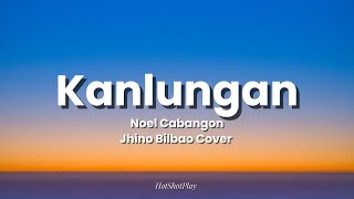 KANLUNGAN LYRICS SONG BY NOEL CABANGON  COVER BY JHINO BILBAO [upl. by Jared]