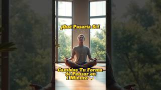 ¿Qué Pasaría Si Cambias Tu Forma de Pensar en 1 Minuto 🤯 foryou desarrollopersonal quepasariasi [upl. by Enneyehc]