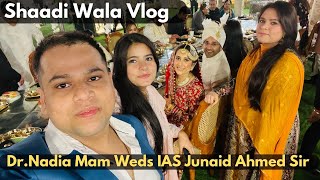 IAS Junaid Ahmed Sir Ki Shaadi 🤩🤩  Dr Nadia weds IAS Junaid Ahmed  Shaadi Ka Vlog [upl. by Moureaux263]