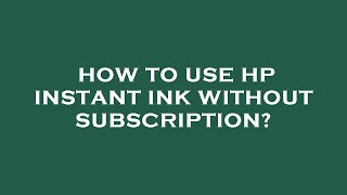 How to use hp instant ink without subscription [upl. by Robillard]