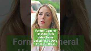 Former ‘General Hospital’ Star Haley Pullos Jailed for 90 Days After DUI Crash [upl. by Attesor29]