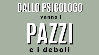 Dallo psicologo vanno i pazzi e i deboli [upl. by Nerrag]