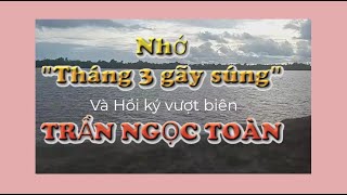 Nhớ tháng 3 gãy súng và hồi ký vượt biên của mũ xanh Trần Ngọc Toàn [upl. by Genesia998]