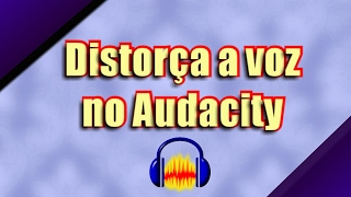 Como Distorcer a voz ou audio com o Audacity [upl. by Loutitia226]