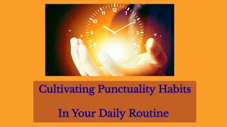 Time Management  Cultivating Punctuality Habits In Your Daily Routine time [upl. by Rhett612]