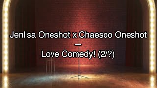 Jenlisa Oneshot x Chaesoo Oneshot—Love Comedy2 [upl. by Jeffery]