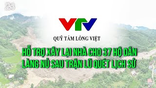 Quỹ Tấm lòng Việt hỗ trợ xây lại nhà cho 37 hộ dân Làng Nủ sau trận lũ quét lịch sử  VTV24 [upl. by Dermot]