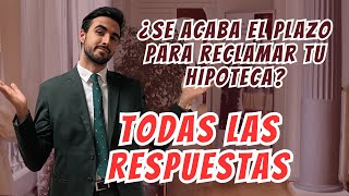 ¿Se acaba el plazo para reclamar tu hipoteca TODAS LAS RESPUESTAS [upl. by Valerie830]